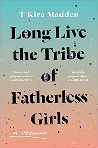 T Kira Madden’s Long Live the Tribe of Fatherless Girls, a great memoir for high school graduates